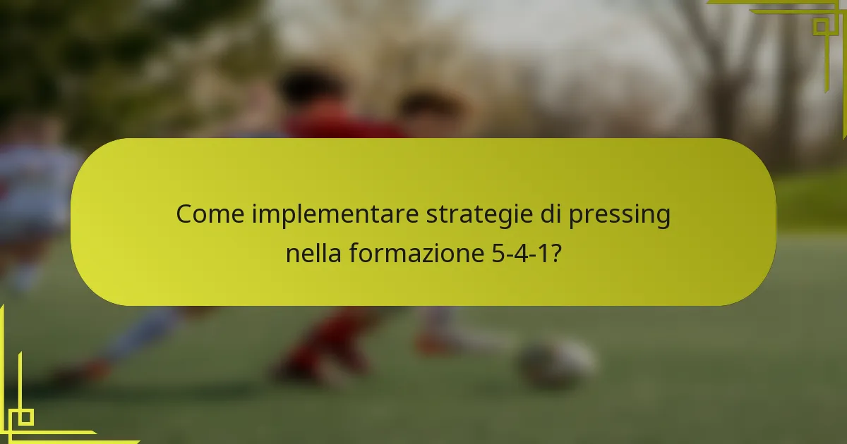 Come implementare strategie di pressing nella formazione 5-4-1?