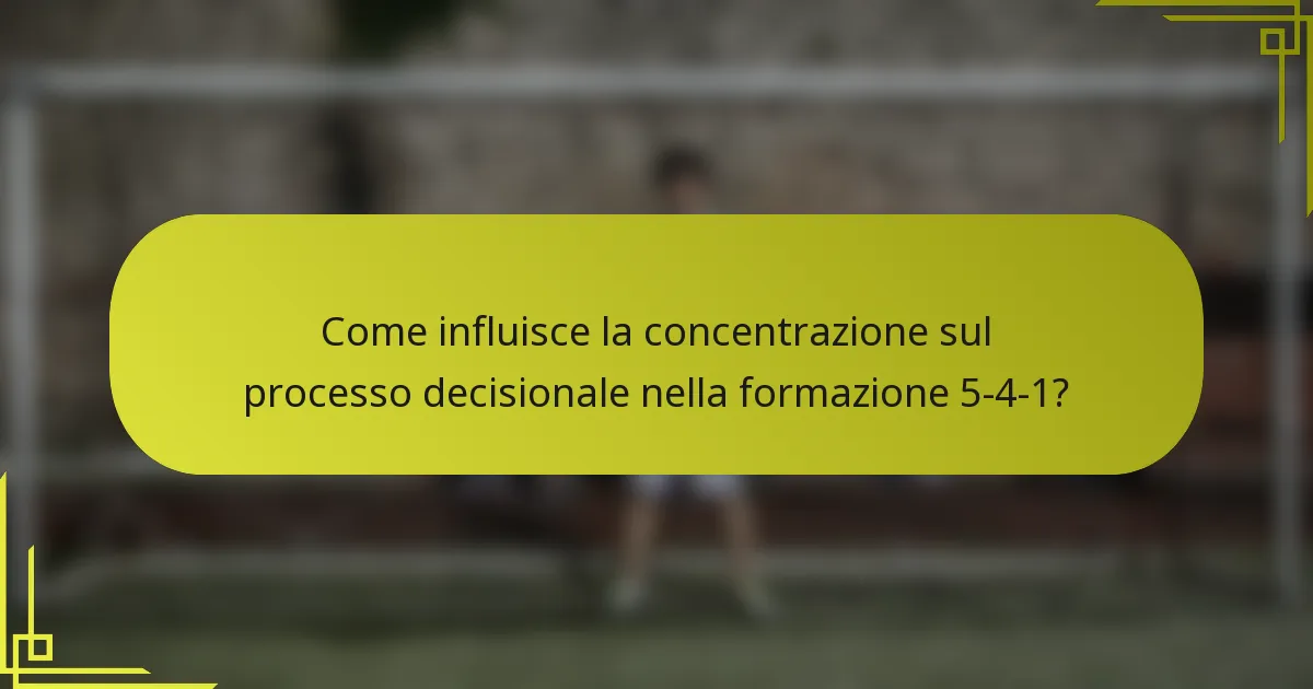 Come influisce la concentrazione sul processo decisionale nella formazione 5-4-1?