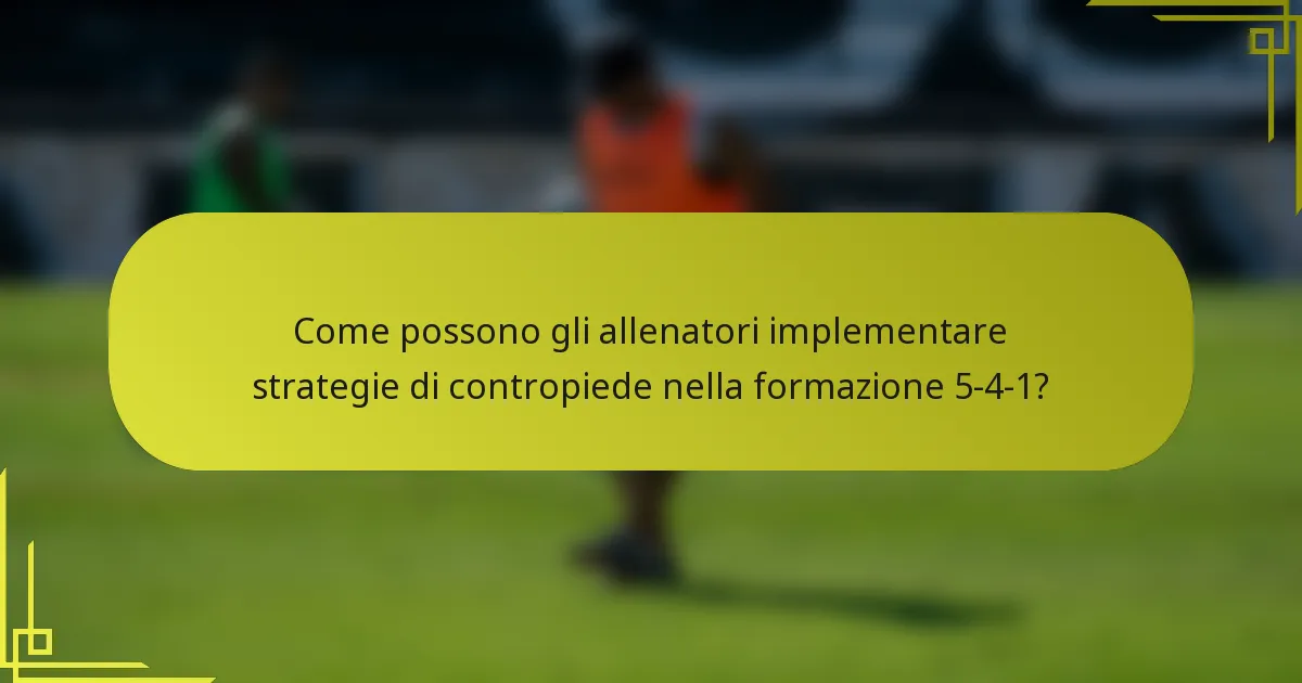 Come possono gli allenatori implementare strategie di contropiede nella formazione 5-4-1?