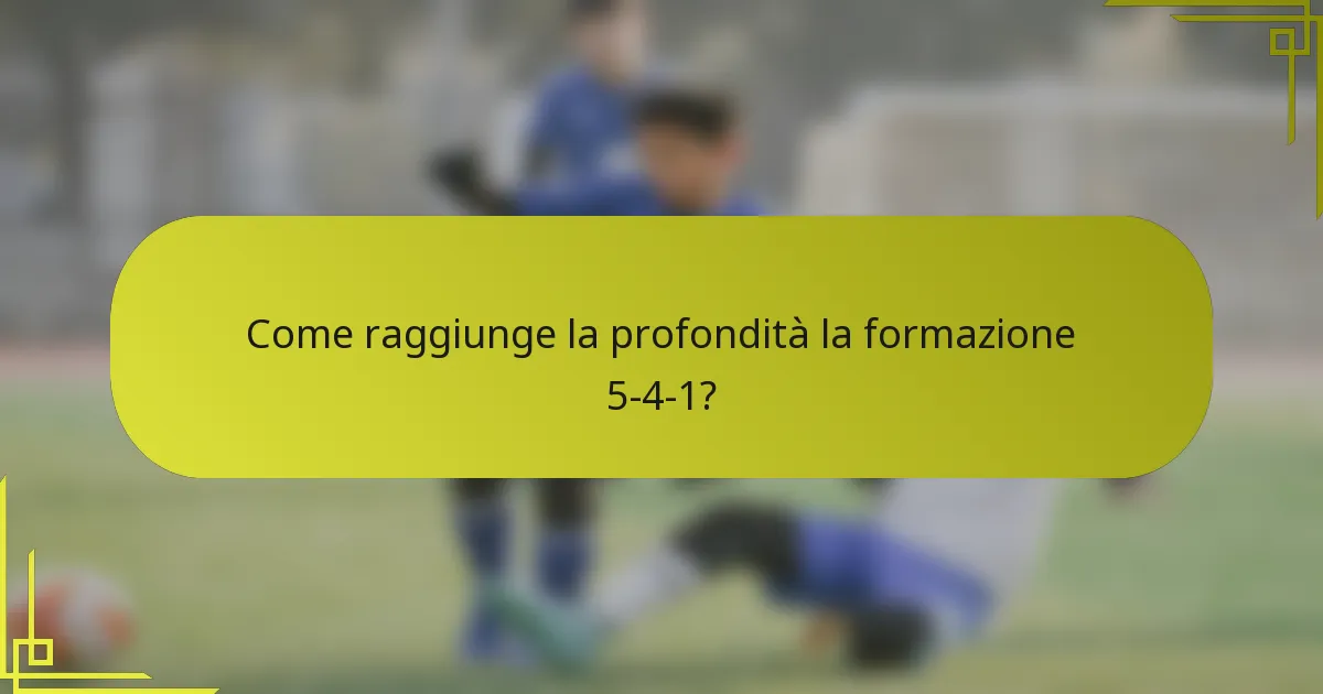 Come raggiunge la profondità la formazione 5-4-1?