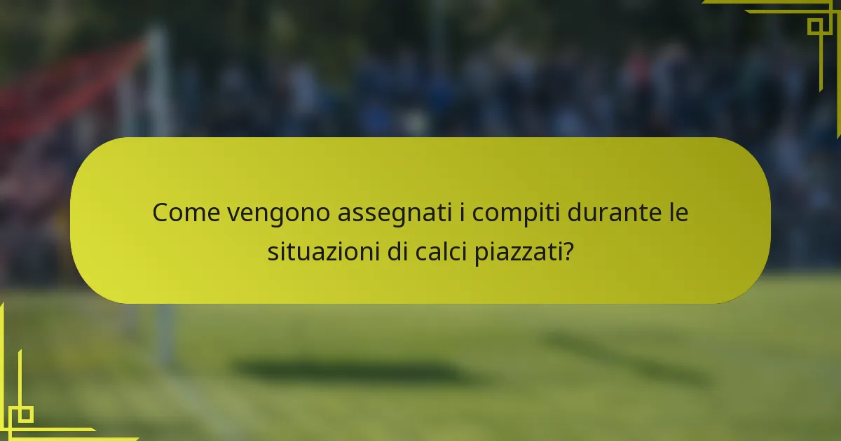 Come vengono assegnati i compiti durante le situazioni di calci piazzati?
