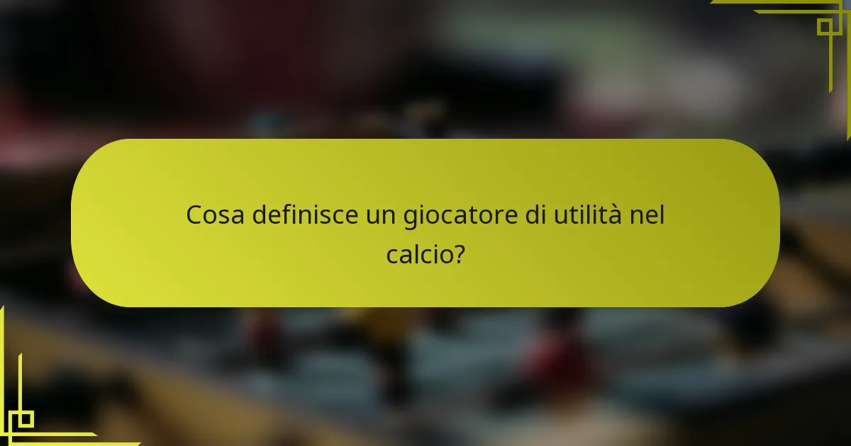 Cosa definisce un giocatore di utilità nel calcio?