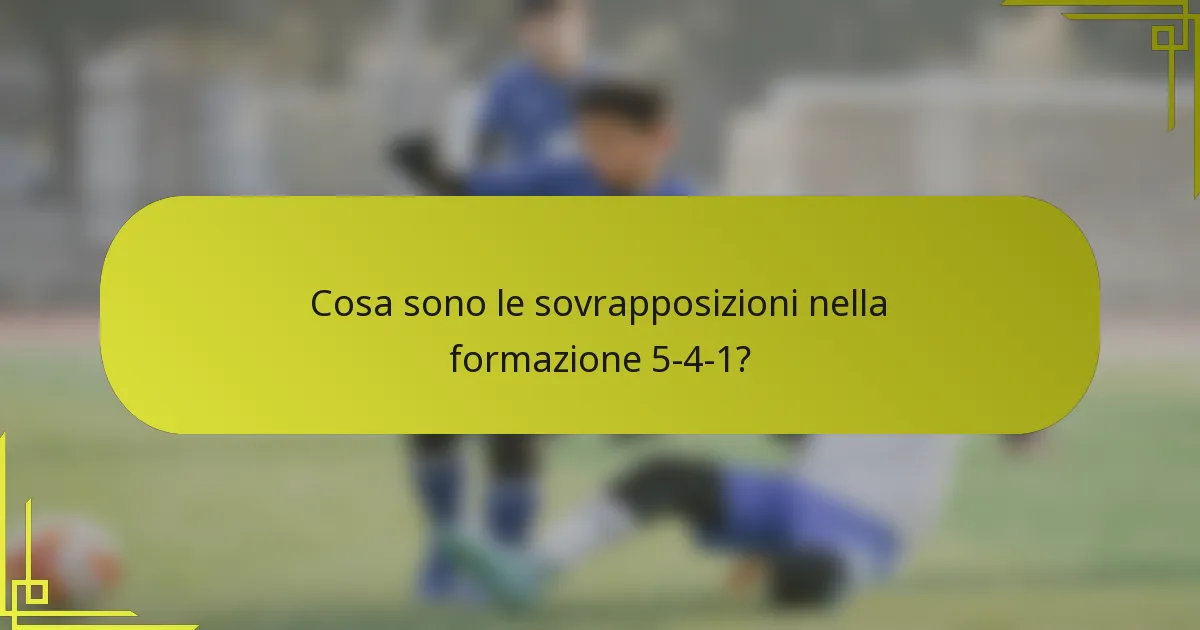 Cosa sono le sovrapposizioni nella formazione 5-4-1?