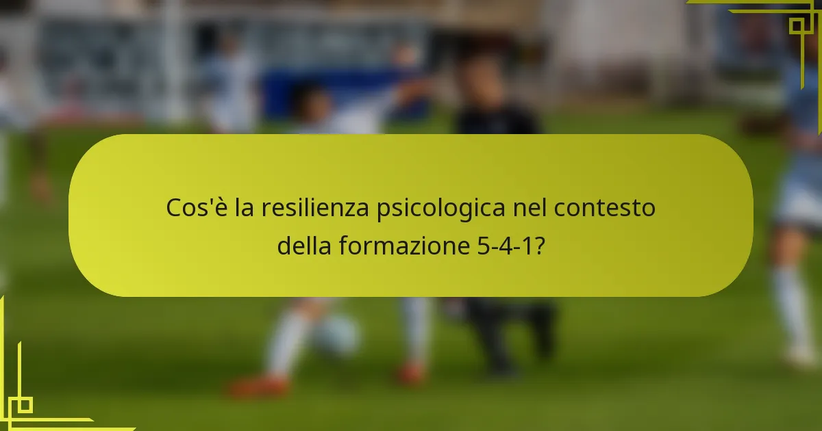 Cos'è la resilienza psicologica nel contesto della formazione 5-4-1?