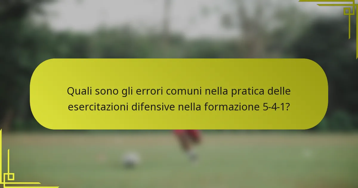 Quali sono gli errori comuni nella pratica delle esercitazioni difensive nella formazione 5-4-1?