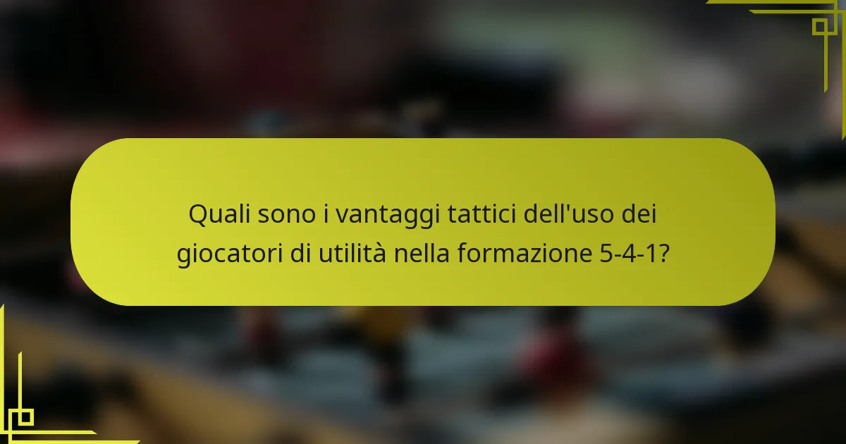 Quali sono i vantaggi tattici dell'uso dei giocatori di utilità nella formazione 5-4-1?