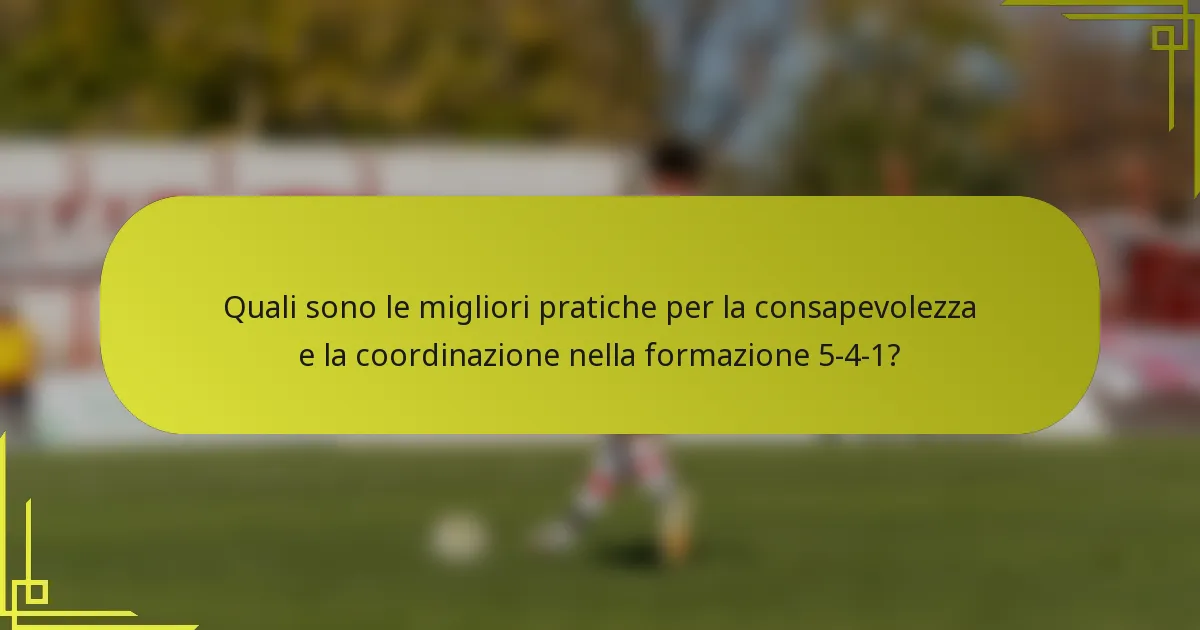 Quali sono le migliori pratiche per la consapevolezza e la coordinazione nella formazione 5-4-1?