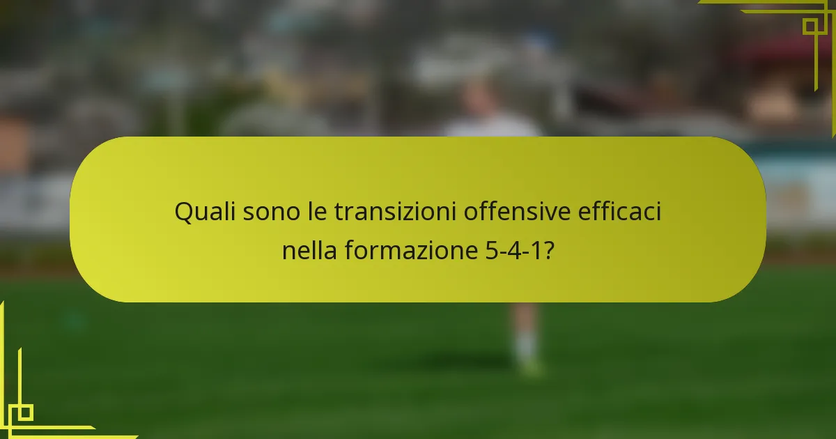 Quali sono le transizioni offensive efficaci nella formazione 5-4-1?