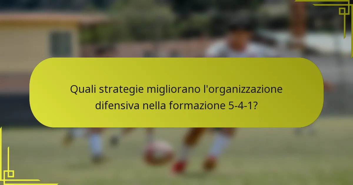 Quali strategie migliorano l'organizzazione difensiva nella formazione 5-4-1?