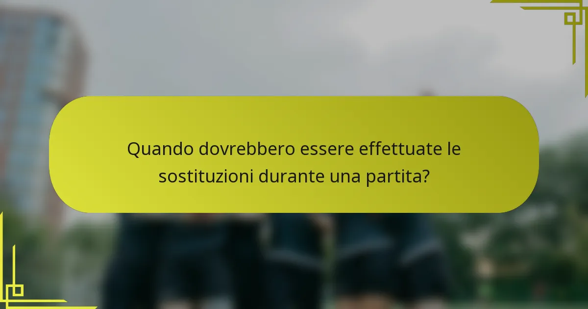 Quando dovrebbero essere effettuate le sostituzioni durante una partita?